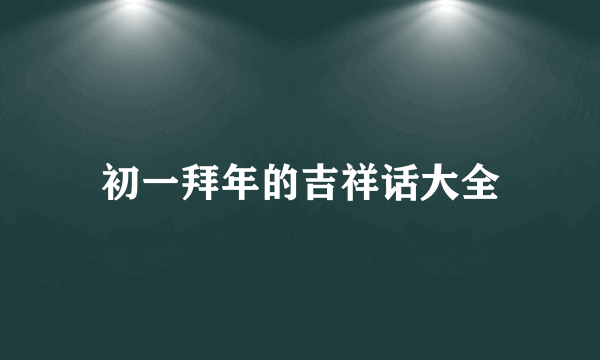 初一拜年的吉祥话大全
