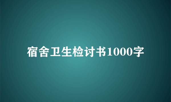 宿舍卫生检讨书1000字