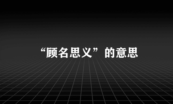 “顾名思义”的意思