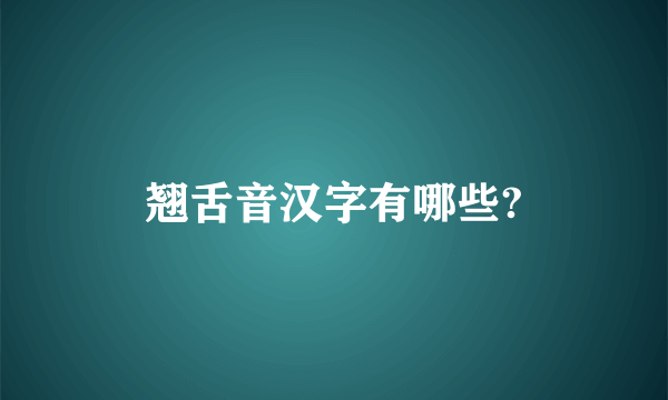 翘舌音汉字有哪些?