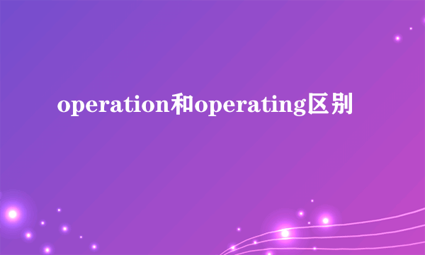 operation和operating区别