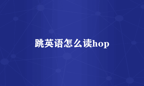 跳英语怎么读hop