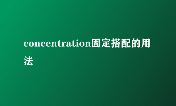 concentration固定搭配的用法