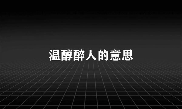 温醇醉人的意思