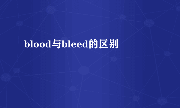 blood与bleed的区别