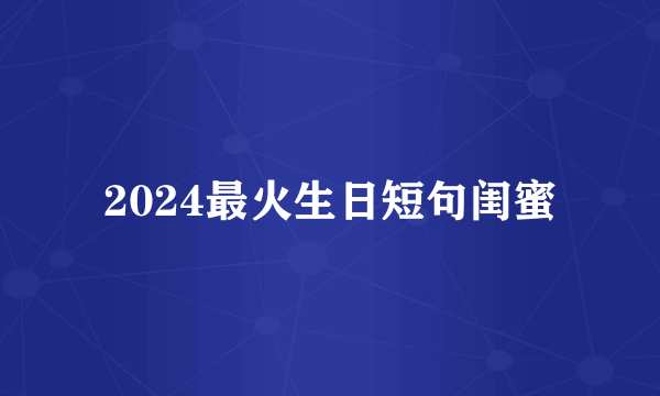 2024最火生日短句闺蜜