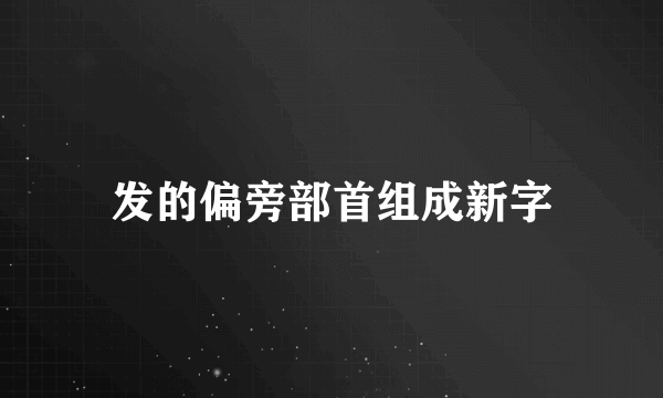 发的偏旁部首组成新字
