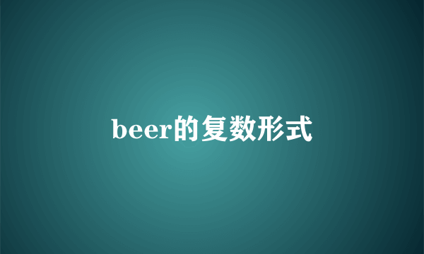 beer的复数形式