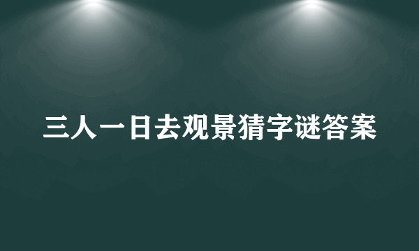 三人一日去观景猜字谜答案