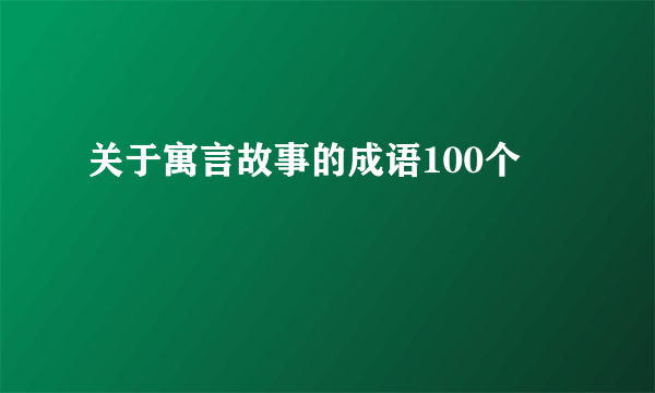 关于寓言故事的成语100个