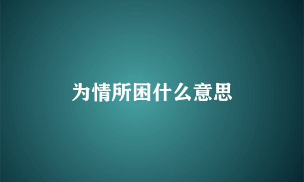 为情所困什么意思
