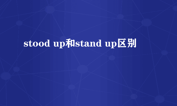stood up和stand up区别
