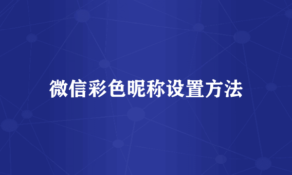 微信彩色昵称设置方法