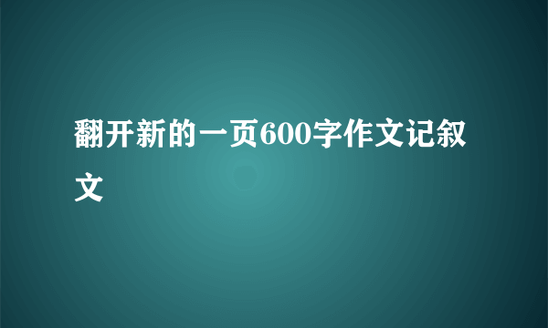 翻开新的一页600字作文记叙文