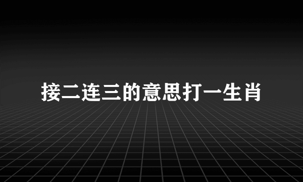 接二连三的意思打一生肖