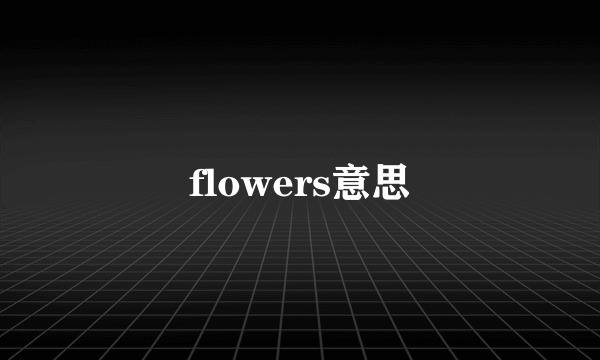 flowers意思