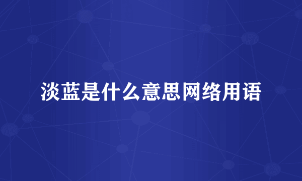 淡蓝是什么意思网络用语