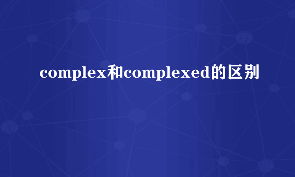complex和complexed的区别