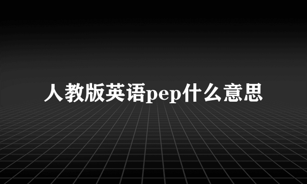 人教版英语pep什么意思