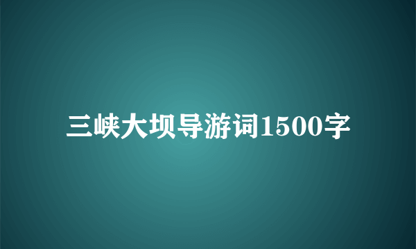 三峡大坝导游词1500字