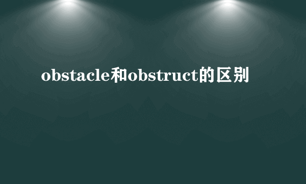 obstacle和obstruct的区别