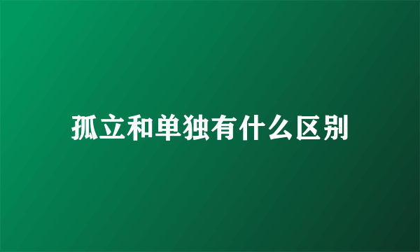 孤立和单独有什么区别