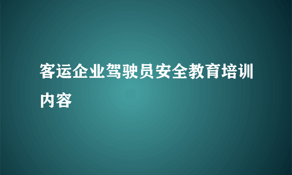 客运企业驾驶员安全教育培训内容