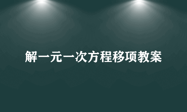 解一元一次方程移项教案
