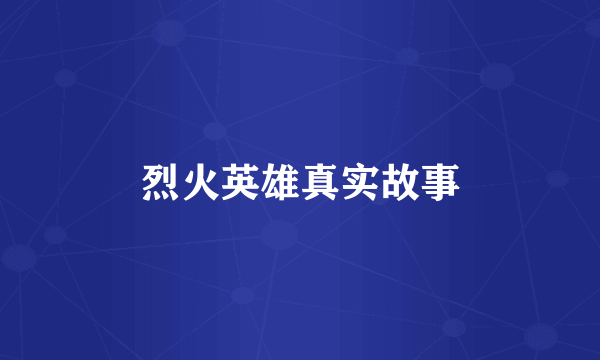 烈火英雄真实故事