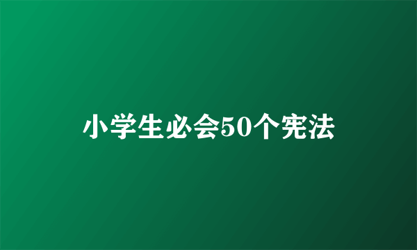 小学生必会50个宪法