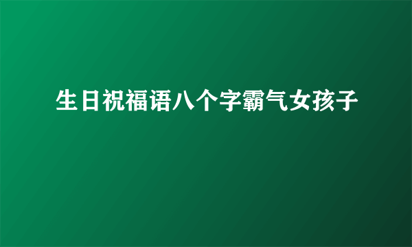 生日祝福语八个字霸气女孩子
