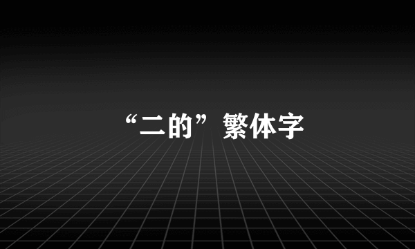 “二的”繁体字
