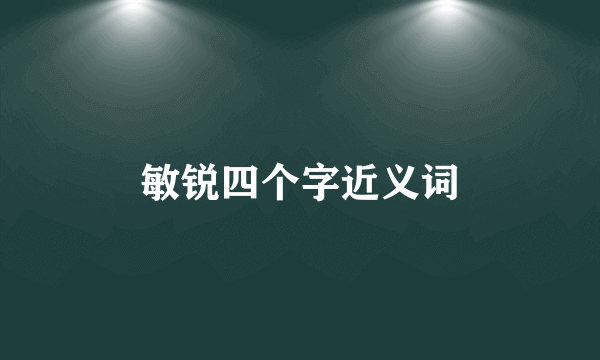 敏锐四个字近义词