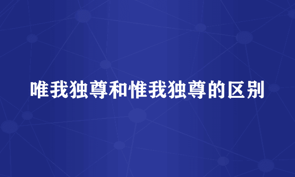 唯我独尊和惟我独尊的区别