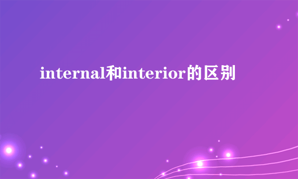 internal和interior的区别