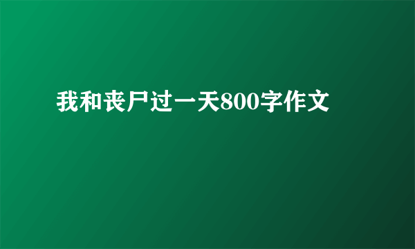 我和丧尸过一天800字作文