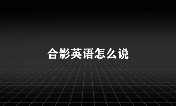 合影英语怎么说