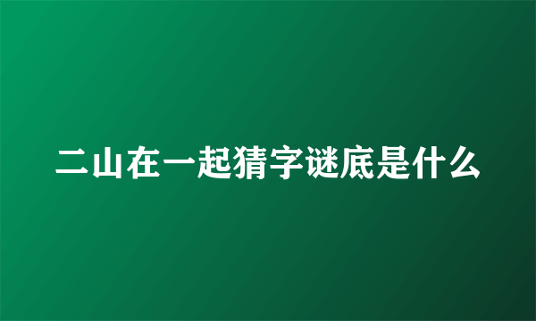 二山在一起猜字谜底是什么