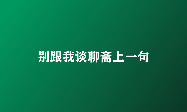 别跟我谈聊斋上一句
