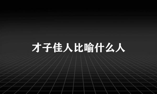 才子佳人比喻什么人