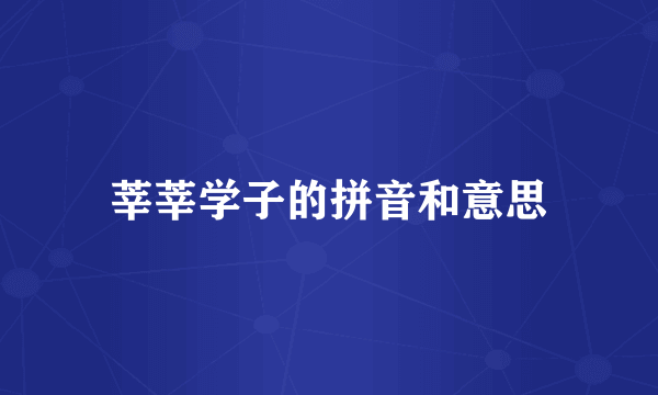 莘莘学子的拼音和意思