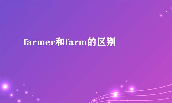 farmer和farm的区别