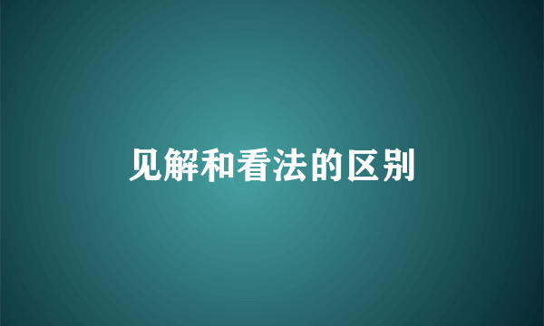 见解和看法的区别