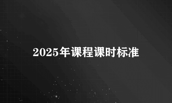 2025年课程课时标准