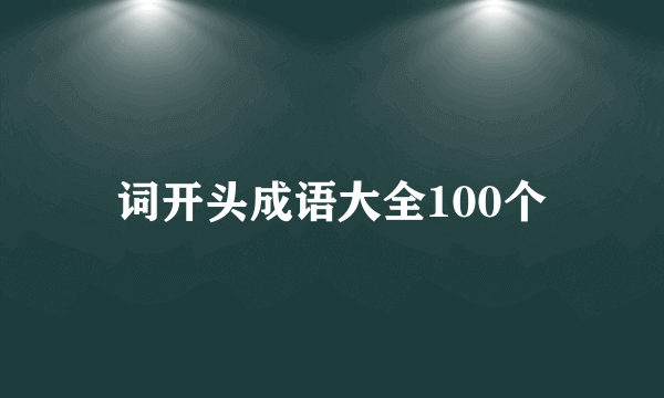 词开头成语大全100个