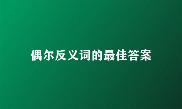 偶尔反义词的最佳答案