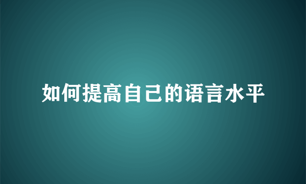 如何提高自己的语言水平