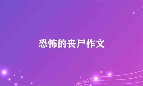 恐怖的丧尸作文