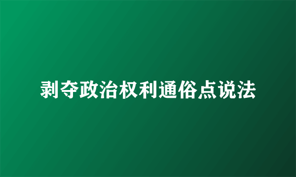 剥夺政治权利通俗点说法