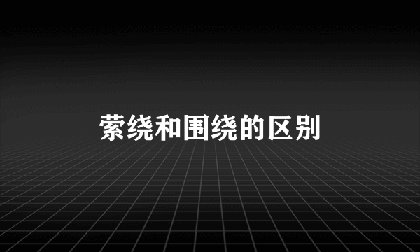 萦绕和围绕的区别
